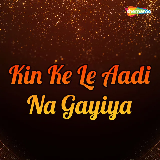 Kin Ke Le Aadi Na Gayiya