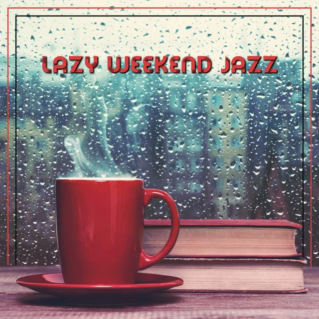 Lazy Weekend Jazz: Mellow Relaxing Music, Instrumental Jazz to Chill