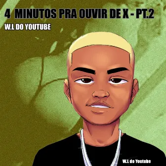 4 Minutos pra ouvir de X - PT.2 by W.L DO YOUTUBE