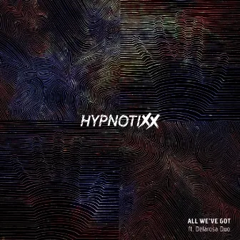 All We've Got by Hypnotixx