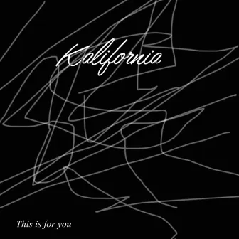 This is for you by Kalifornia