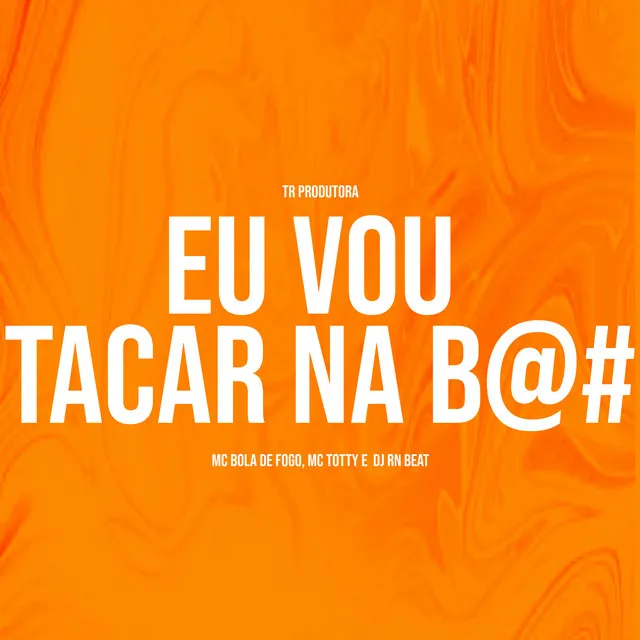 Eu Vou Tacar na B@#