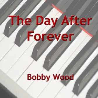 The Day After Forever by Bobby Wood