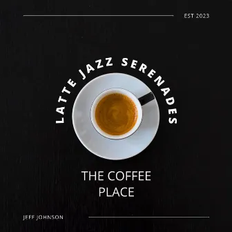 Latte Jazz Serenades by Jeff Johnson