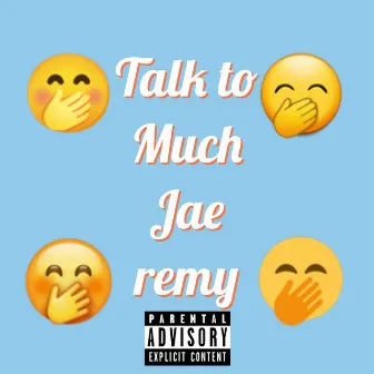 Talk to much by Jae Remy