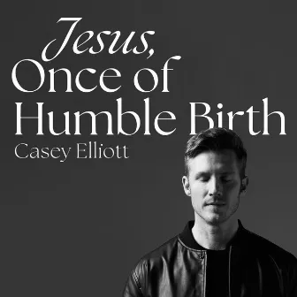 Jesus, Once of Humble Birth (Live in Provo, 2021) by Casey Elliott