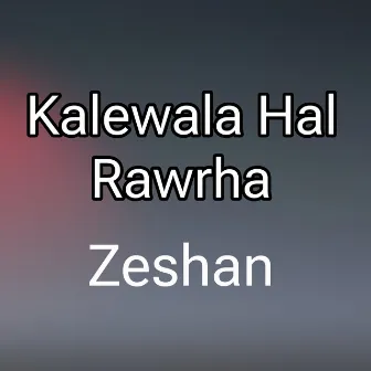 Kalewala Hal Rawrha by Zeshan