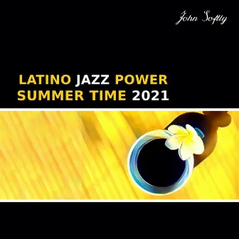 Latino Jazz Power: Summer Time 2021 by John Softly