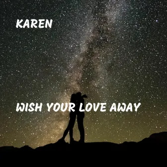 Wish Your Love Away by Karen