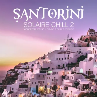 Santorini Solaire Chill 2: Wonderful Ethno-Lounge & Chillout Music by 