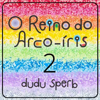 O Reino do Arco-Íris - 2 by Dudu Sperb