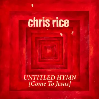 Untitled Hymn (Come to Jesus) by Chris Rice