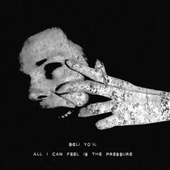 All I Can Feel Is the Pressure by Beli Yo'il