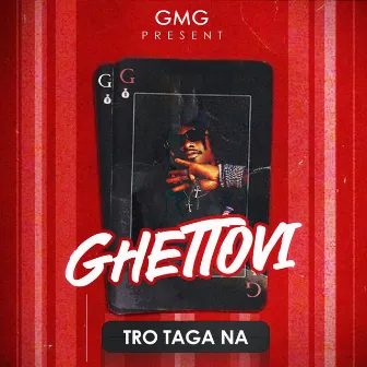 Tro Taga Na by Ghettovi