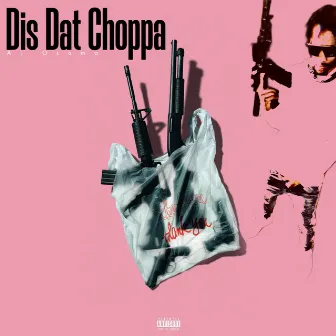 Dis Dat Choppa by Ai Osama