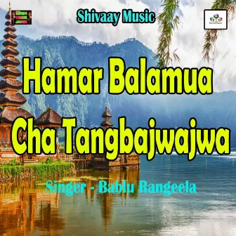 Hamar Balamua Cha Tangbajwajwa by Bablu Rangeela