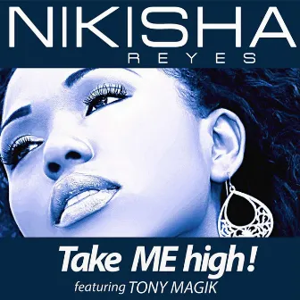 Take Me High (feat. Tony Magik) by Nikisha Reyes