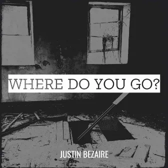 Where Do You Go? by Justin Bezaire