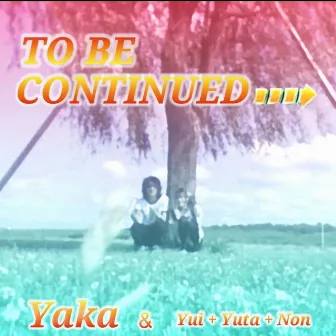 TO BE CONTINUED by Yaka