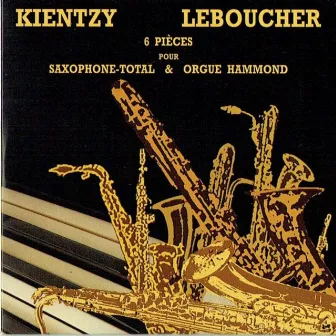 Kientzy Leboucher 6 pièces pour saxophone total et orgue Hammond by 