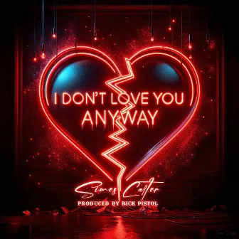 I Don't Love You Anyway by Simes Carter