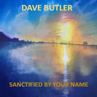 Sanctified By Your Name by David Butler