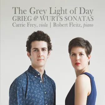 The Grey Light of Day: Grieg and Wurts Sonatas by Carrie Frey