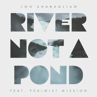 River Not A Pond (feat. Psalmist Mission) by Jon Shabaglian