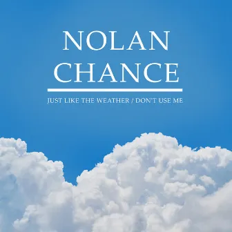 Just Like the Weather / Don't Use Me by Nolan Chance