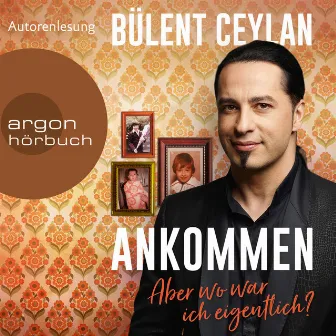 Ankommen [Aber wo war ich eigentlich? (Ungekürzt)] by Bülent Ceylan