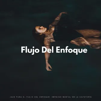 Jazz Para El Flujo Del Enfoque: Impulso Mental En La Cafetería by Música de jazz fácil