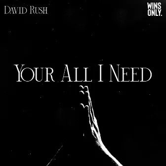 Your All I Need by David Rush