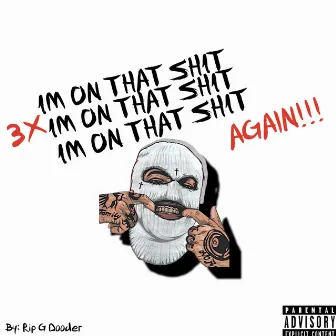 3x IM ON THAT SHIT AGAIN VOL 2. by Rip G Dooder