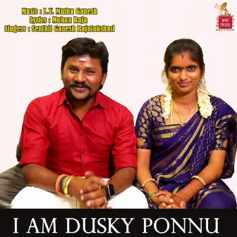 I Am Dusky Ponnu by Senthil Ganesh