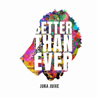 Better Than Ever by Juka Juixe