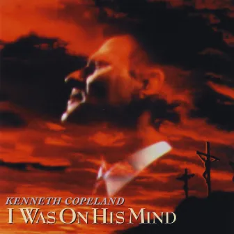 I Was on His Mind by Kenneth Copeland