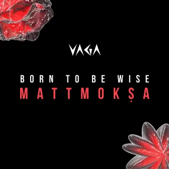 Born to Be Wise by MattMokṣa