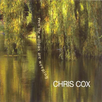 Even the Willows Are Weeping by Chris Cox