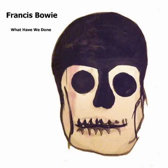 What Have We Done by Francis Bowie