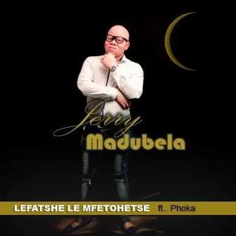 Lefatshe Le Mfetohetse by Jerry Madubela