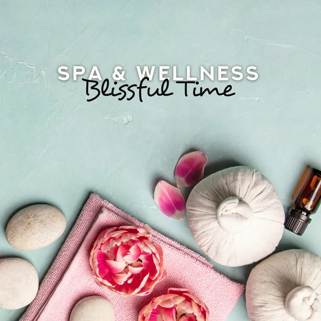 Spa & Wellness Blissful Time – New Age Pure Relaxation Music for Healing Massage & Wellness Experience