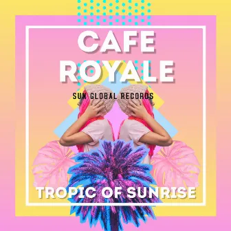 Tropic of Sunrise by Cafe Royale