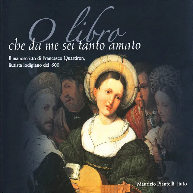 O libro che da me sei tanto amato / Il manoscritto di Francesco Quartiron, liutista lodigiano del '600.