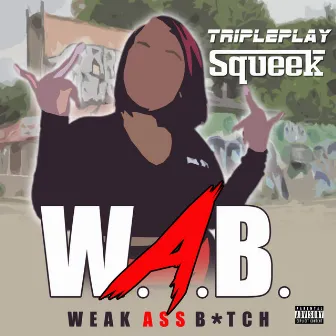 W.A.B (Weak Ass B*tch) by TriplePlay Squeek