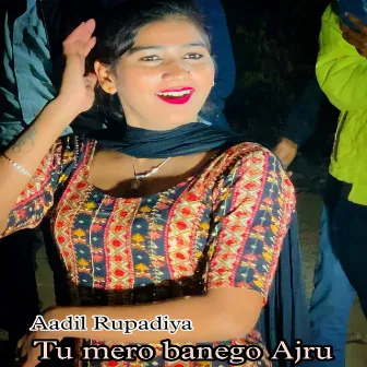 Tu mero banego Ajru by Aadil Rupadiya