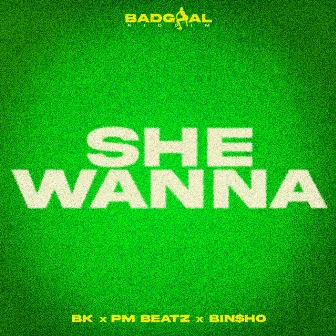 SHE WANNA by Bin$ho