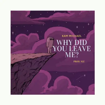 Why did you leave me? by Kam Michael