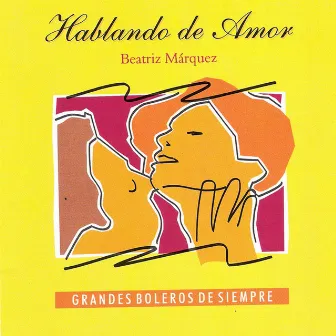 Hablando De Amor - Grandes Boleros de Siempre (Talking About Love - The Greatest Boleros Of All Times) by Beatriz Márquez