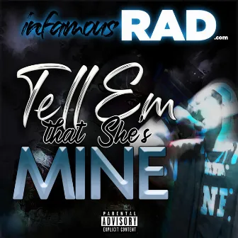 Tell Em That She's Mine by Infamous RAD