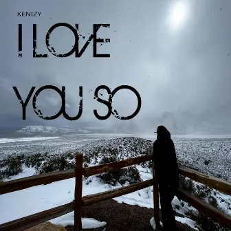 I Love You So by Kenizy